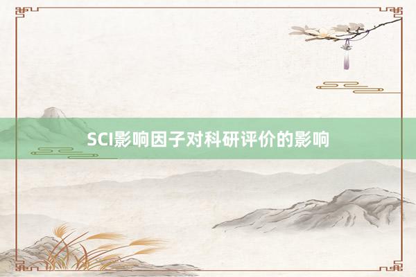 SCI影响因子对科研评价的影响