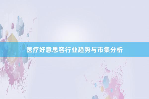 医疗好意思容行业趋势与市集分析